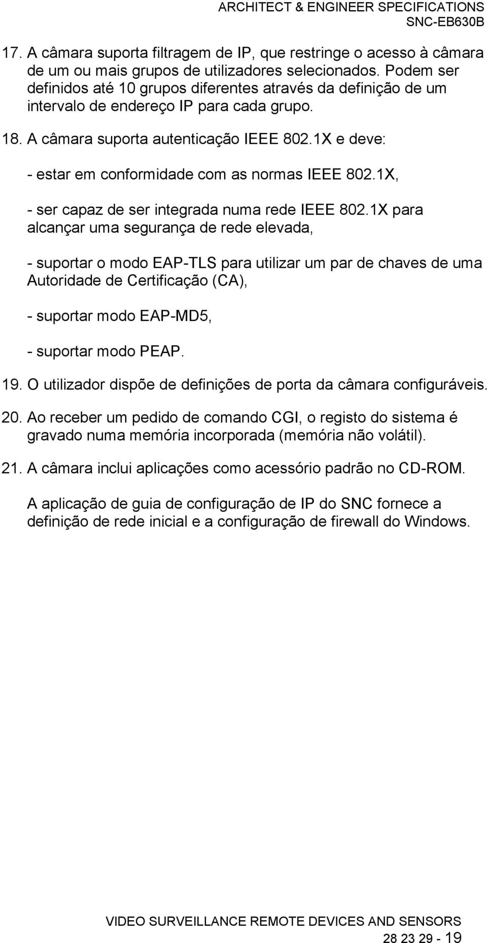 1X e deve: - estar em conformidade com as normas IEEE 802.1X, - ser capaz de ser integrada numa rede IEEE 802.