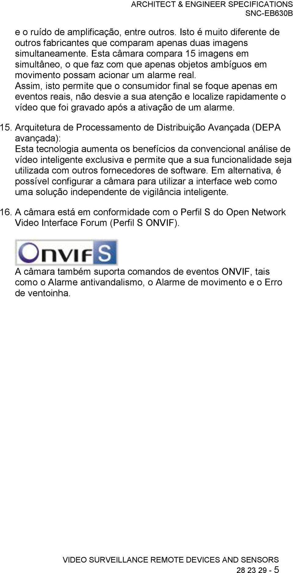 Assim, isto permite que o consumidor final se foque apenas em eventos reais, não desvie a sua atenção e localize rapidamente o vídeo que foi gravado após a ativação de um alarme. 15.