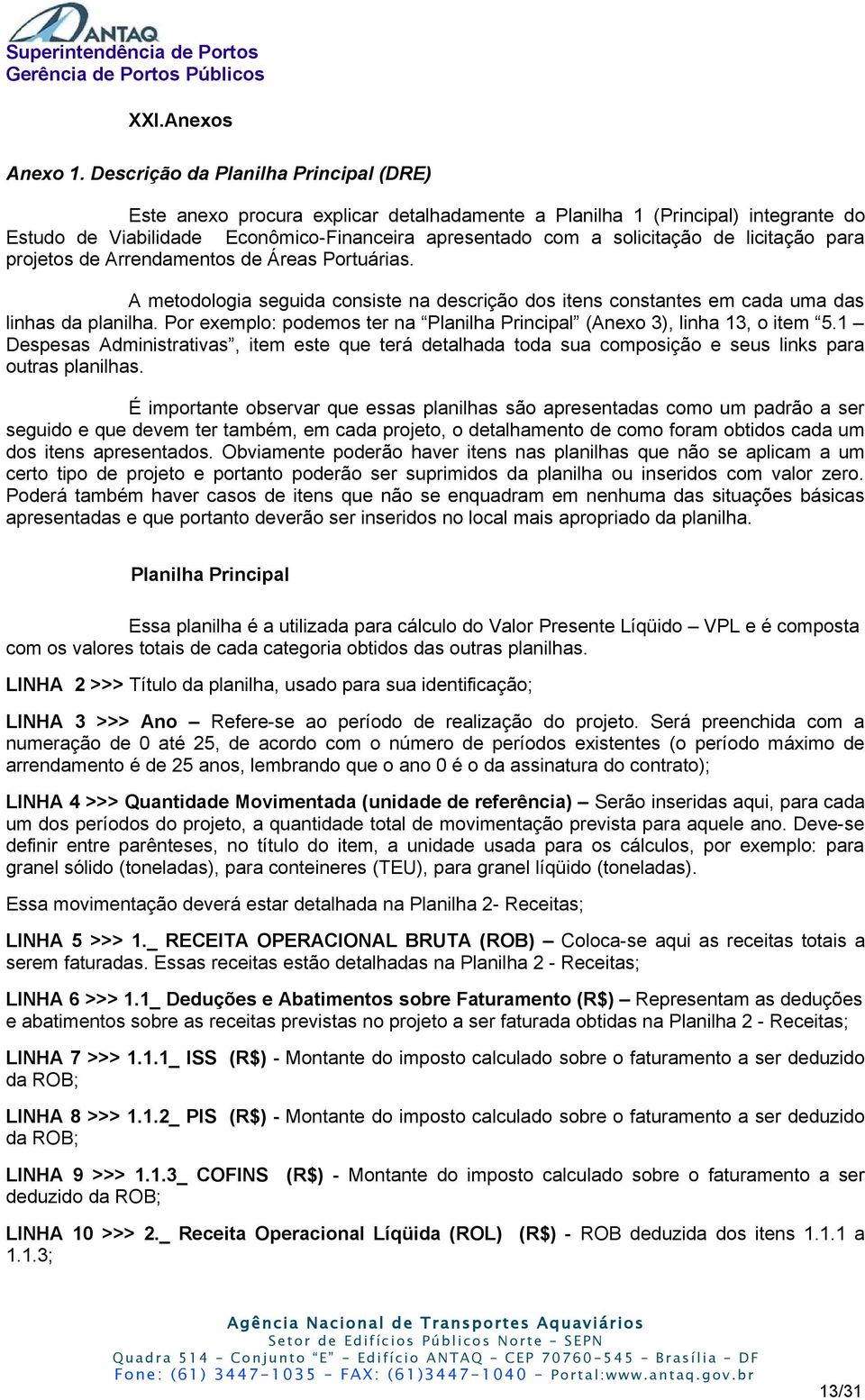 licitação para projetos de Arrendamentos de Áreas Portuárias. A metodologia seguida consiste na descrição dos itens constantes em cada uma das linhas da planilha.