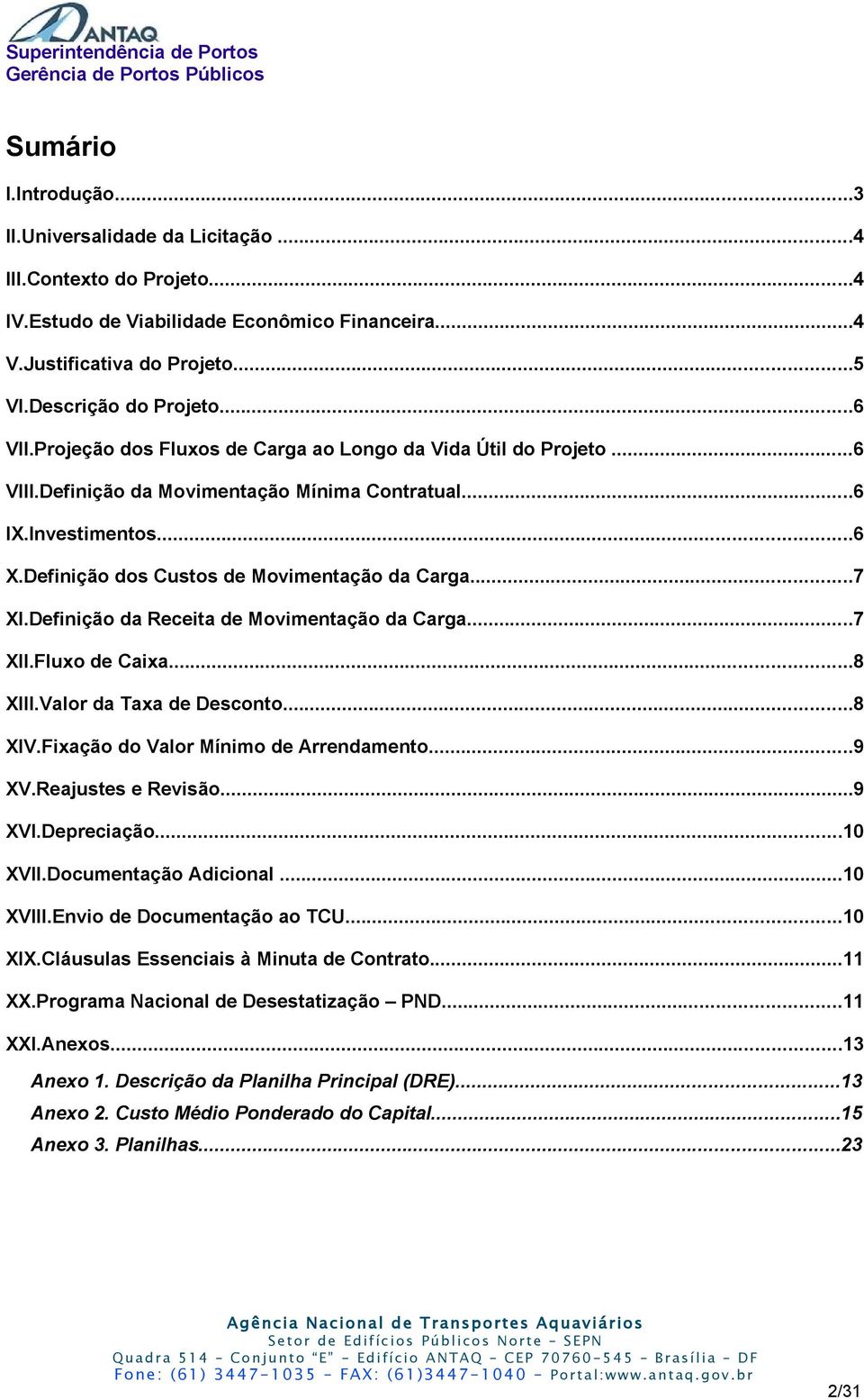 Definição da Receita de Movimentação da Carga...7 XII.Fluxo de Caixa...8 XIII. da Taxa de Desconto...8 XIV.Fixação do Mínimo de Arrendamento...9 XV.Reajustes e Revisão...9 XVI.Depreciação...10 XVII.