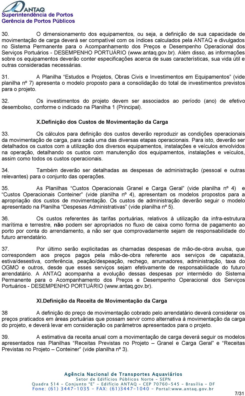 Além disso, as informações sobre os equipamentos deverão conter especificações acerca de suas características, sua vida útil e outras consideradas necessárias. 31.