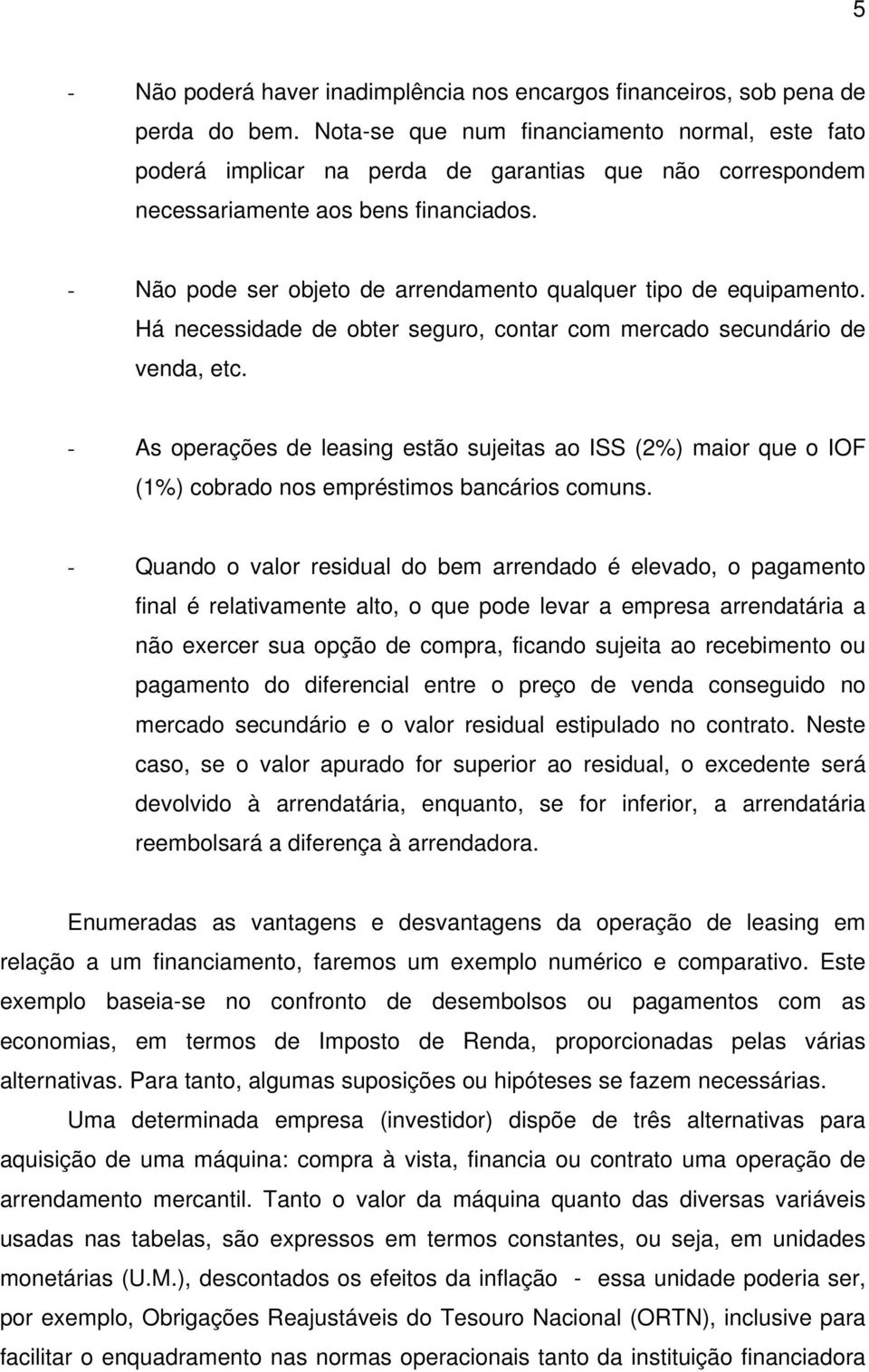 - Não pode ser objeto de arrendamento qualquer tipo de equipamento. Há necessidade de obter seguro, contar com mercado secundário de venda, etc.