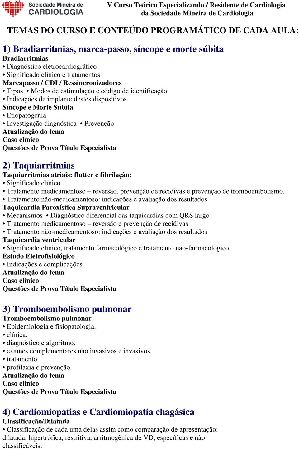 Síncope e Morte Súbita Etiopatogenia Investigação diagnóstica Prevenção 2) Taquiarritmias Taquiarritmias atriais: flutter e fibrilação: Significado clínico Tratamento medicamentoso reversão,