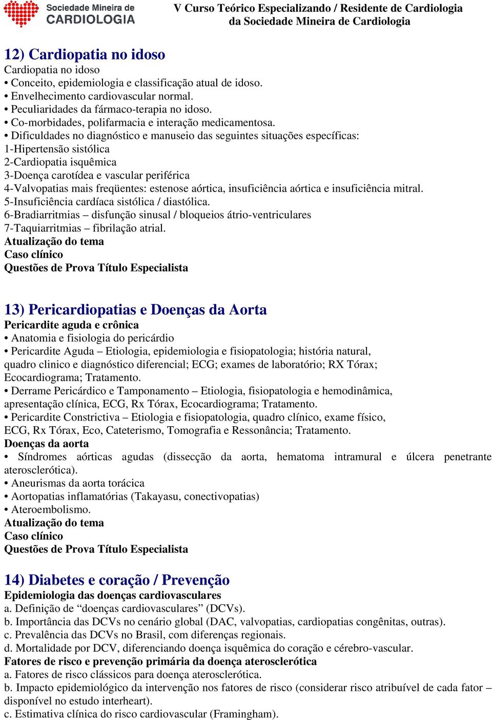 Dificuldades no diagnóstico e manuseio das seguintes situações específicas: 1-Hipertensão sistólica 2-Cardiopatia isquêmica 3-Doença carotídea e vascular periférica 4-Valvopatias mais freqüentes: