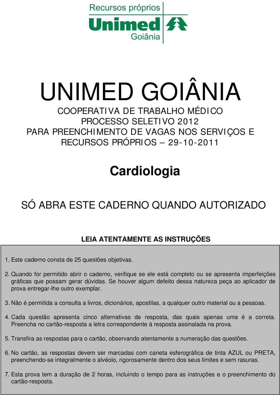 Se houver algum defeito dessa natureza peça ao aplicador de prova entregar-lhe outro exemplar. 3. Não é permitida a consulta a livros, dicionários, apostilas, a qualquer outro material ou a pessoas.