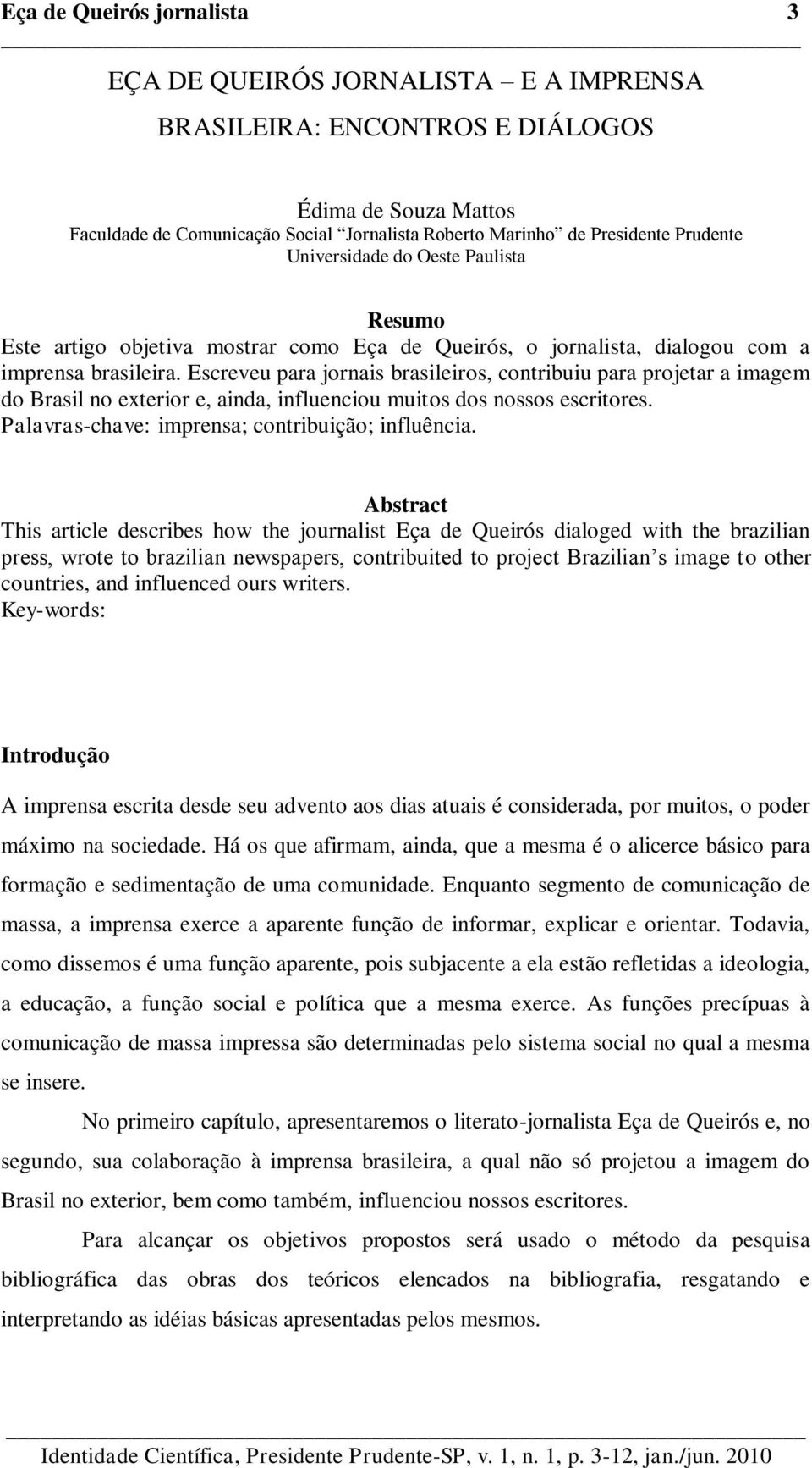 Escreveu para jornais brasileiros, contribuiu para projetar a imagem do Brasil no exterior e, ainda, influenciou muitos dos nossos escritores. Palavras-chave: imprensa; contribuição; influência.