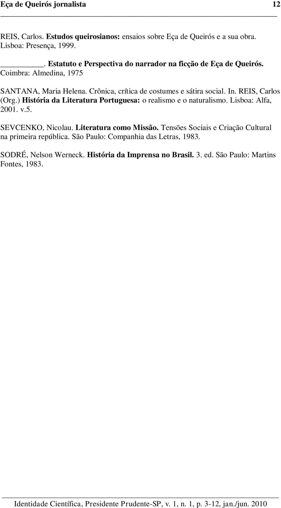 In. REIS, Carlos (Org.) História da Literatura Portuguesa: o realismo e o naturalismo. Lisboa: Alfa, 2001. v.5. SEVCENKO, Nicolau. Literatura como Missão.