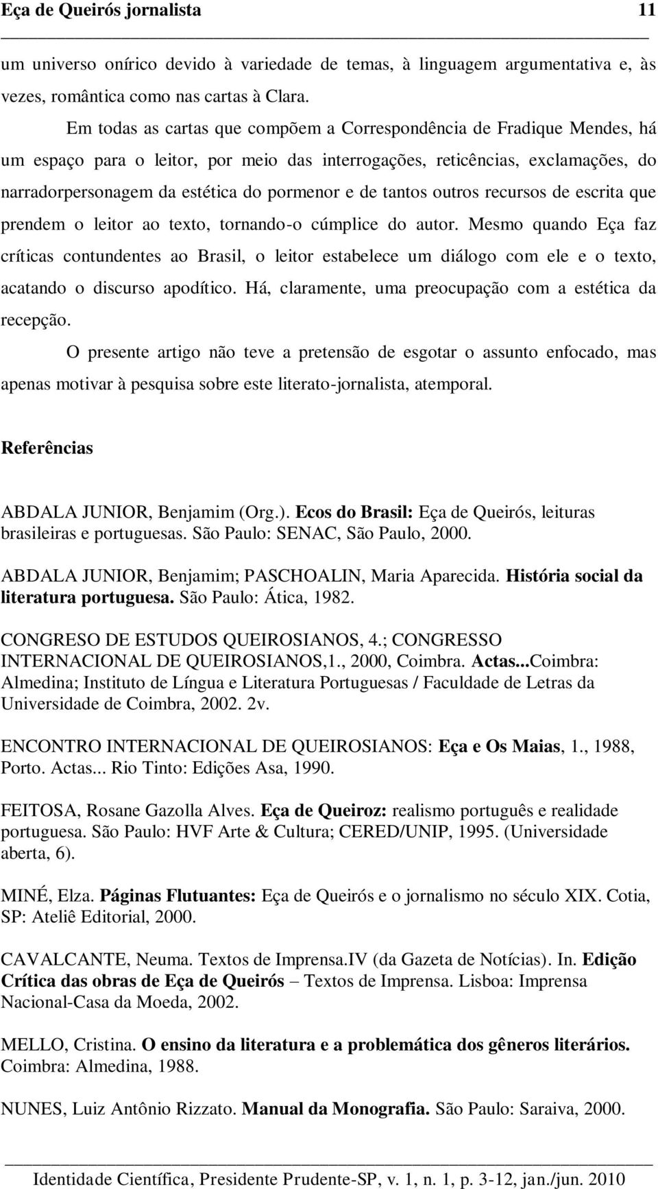 de tantos outros recursos de escrita que prendem o leitor ao texto, tornando-o cúmplice do autor.