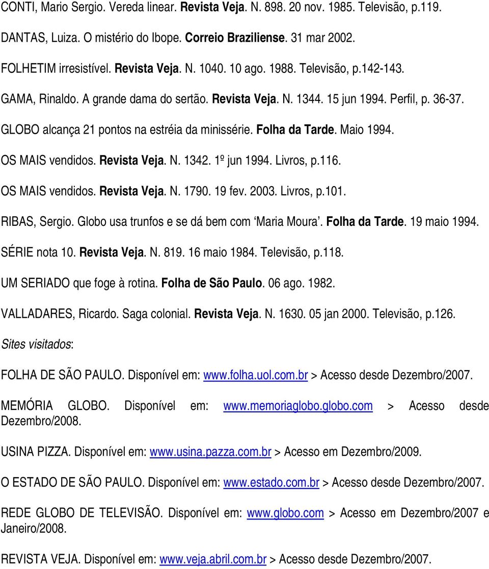 Maio 1994. OS MAIS vendidos. Revista Veja. N. 1342. 1º jun 1994. Livros, p.116. OS MAIS vendidos. Revista Veja. N. 1790. 19 fev. 2003. Livros, p.101. RIBAS, Sergio.