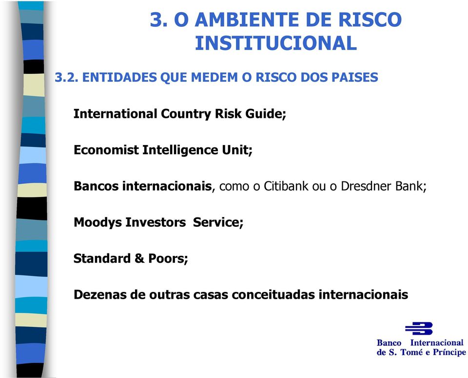 Economist Intelligence Unit; Bancos internacionais, como o Citibank ou o