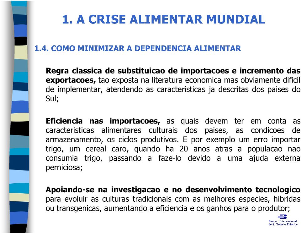 as caracteristicas ja descritas dos paises do Sul; Eficiencia nas importacoes, as quais devem ter em conta as caracteristicas alimentares culturais dos paises, as condicoes de armazenamento, os