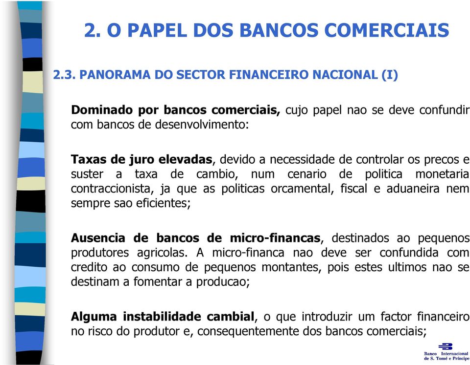 controlar os precos e suster a taxa de cambio, num cenario de politica monetaria contraccionista, ja que as politicas orcamental, fiscal e aduaneira nem sempre sao eficientes; Ausencia de