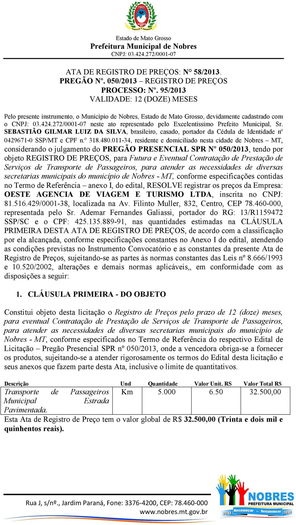 Sr. SEBASTIÃO GILMAR LUIZ DA SILVA, brasileiro, casado, portador da Cédula de Identidade nº 0429671-0 SSP/MT e CPF n.º 318.480.