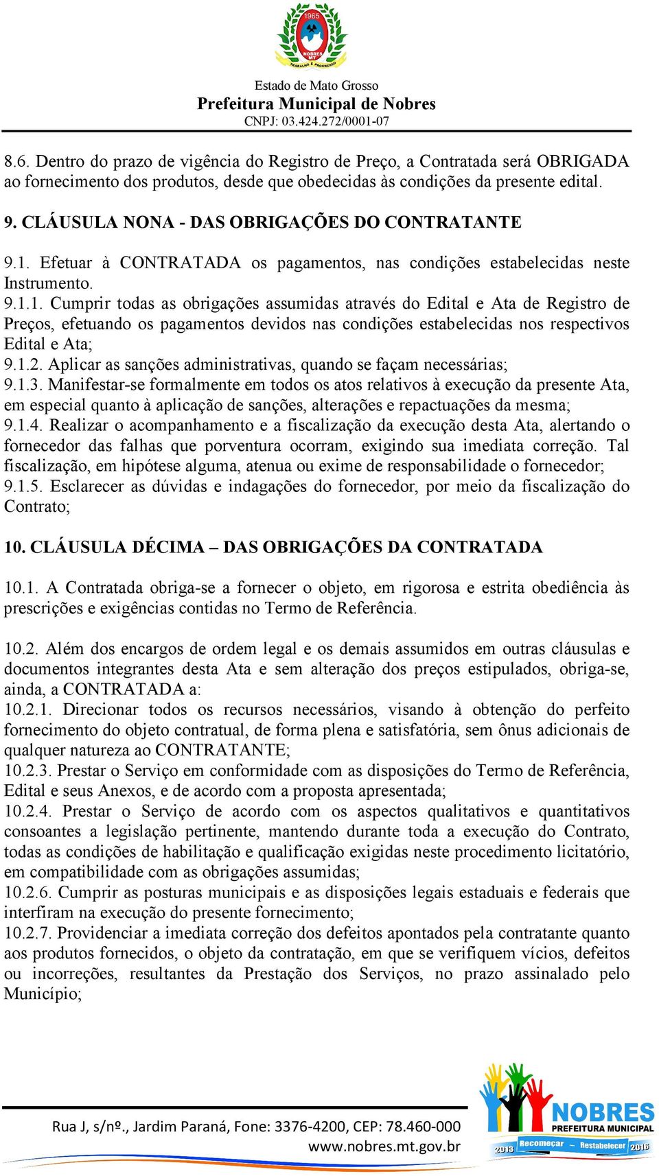 Efetuar à CONTRATADA os pagamentos, nas condições estabelecidas neste Instrumento. 9.1.