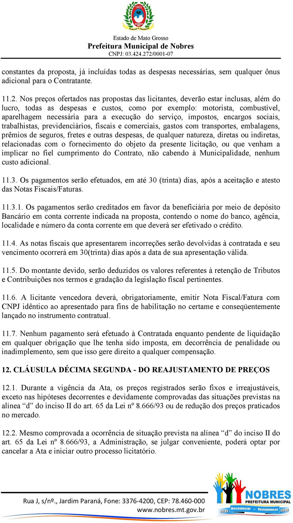 do serviço, impostos, encargos sociais, trabalhistas, previdenciários, fiscais e comerciais, gastos com transportes, embalagens, prêmios de seguros, fretes e outras despesas, de qualquer natureza,