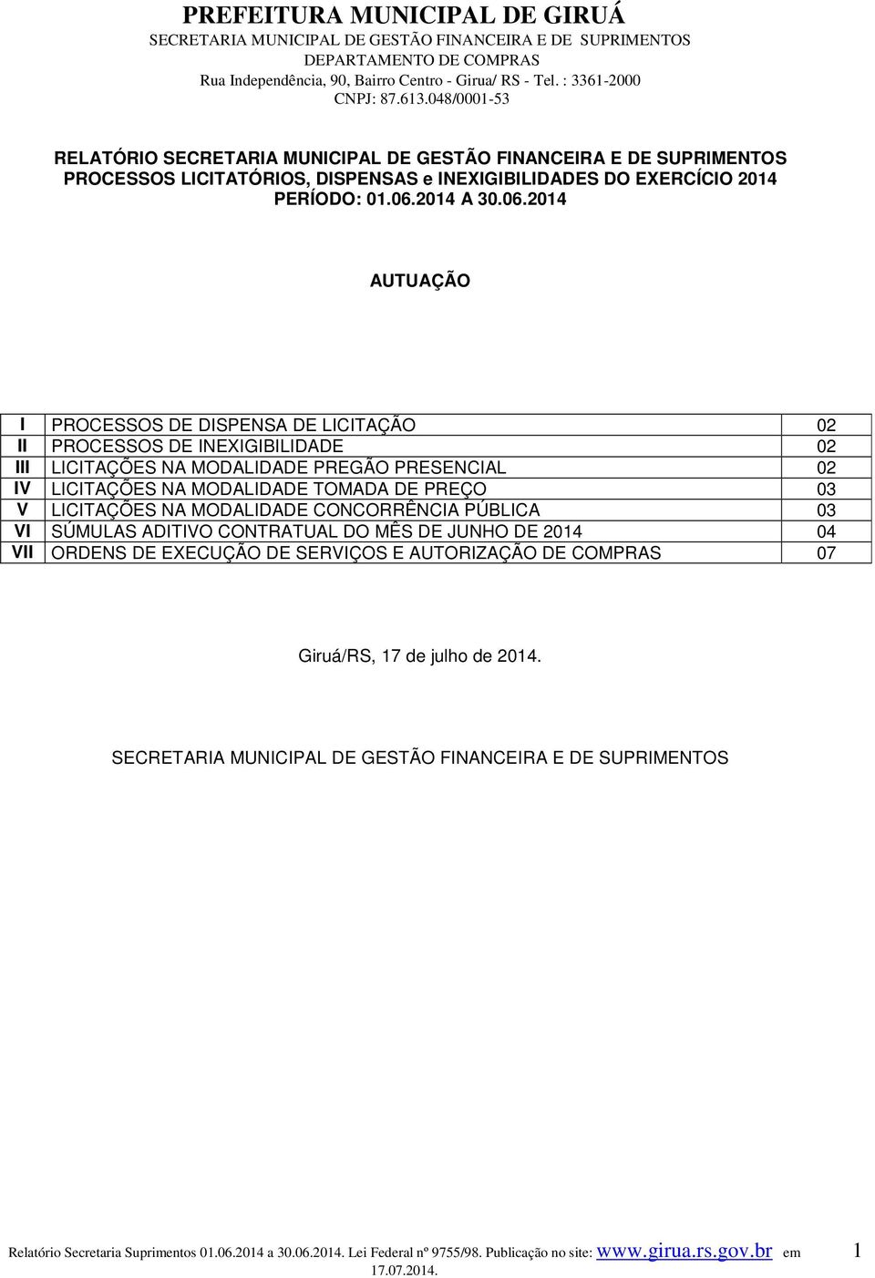 2014 AUTUAÇÃO I PROCESSOS DE DISPENSA DE LICITAÇÃO 02 II PROCESSOS DE INEXIGIBILIDADE 02 III LICITAÇÕES NA MODALIDADE PREGÃO