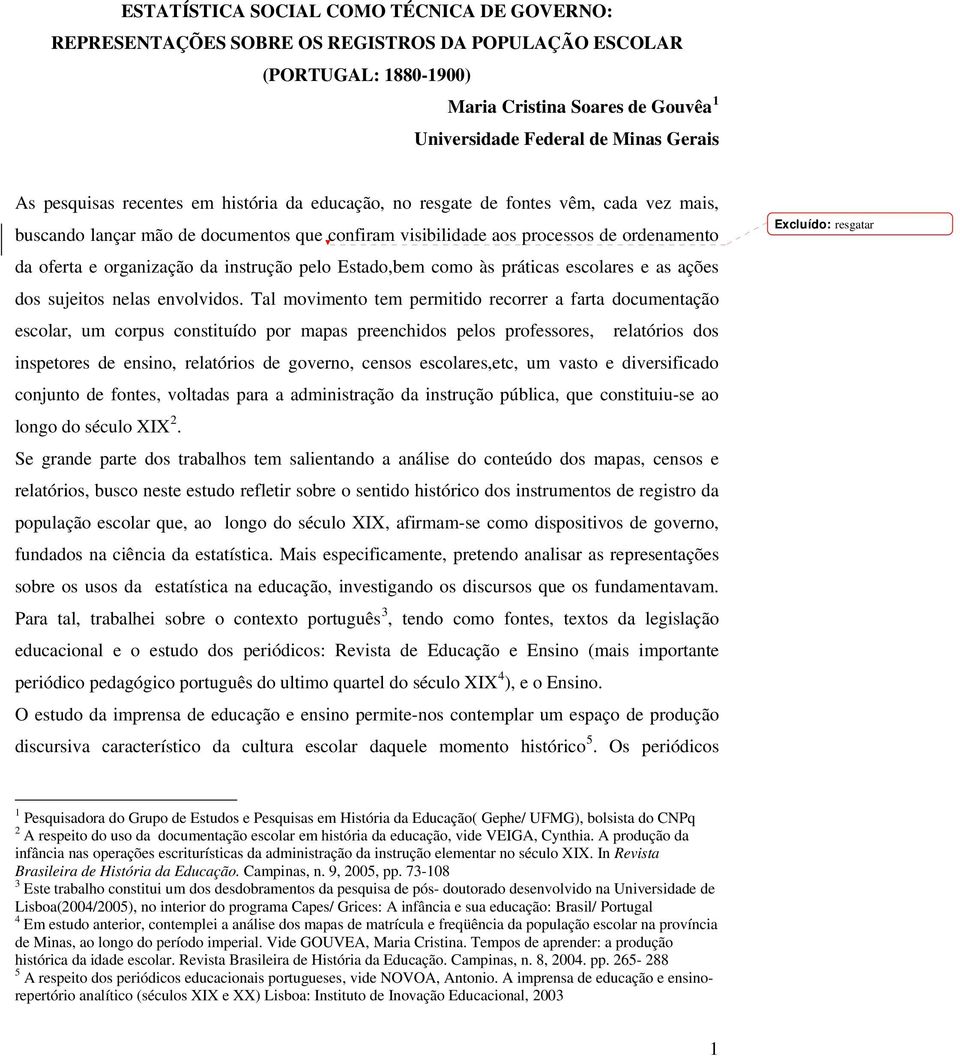 da instrução pelo Estado,bem como às práticas escolares e as ações dos sujeitos nelas envolvidos.