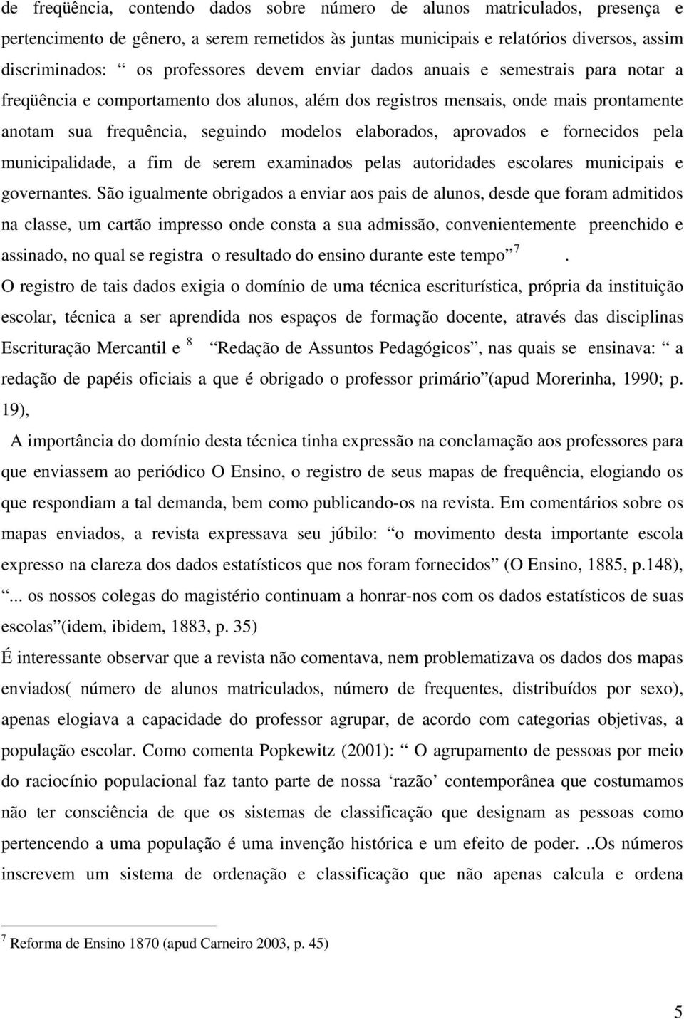 elaborados, aprovados e fornecidos pela municipalidade, a fim de serem examinados pelas autoridades escolares municipais e governantes.