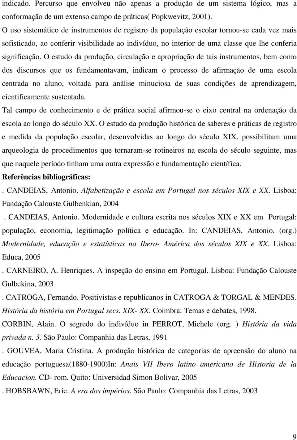 O estudo da produção, circulação e apropriação de tais instrumentos, bem como dos discursos que os fundamentavam, indicam o processo de afirmação de uma escola centrada no aluno, voltada para análise