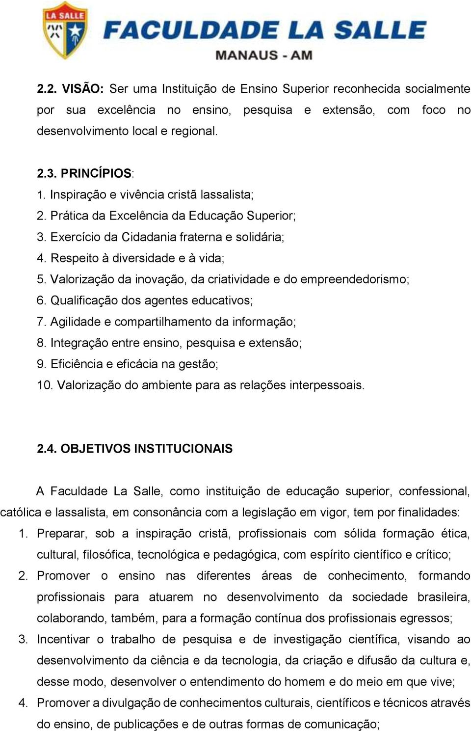 Valorização da inovação, da criatividade e do empreendedorismo; 6. Qualificação dos agentes educativos; 7. Agilidade e compartilhamento da informação; 8.