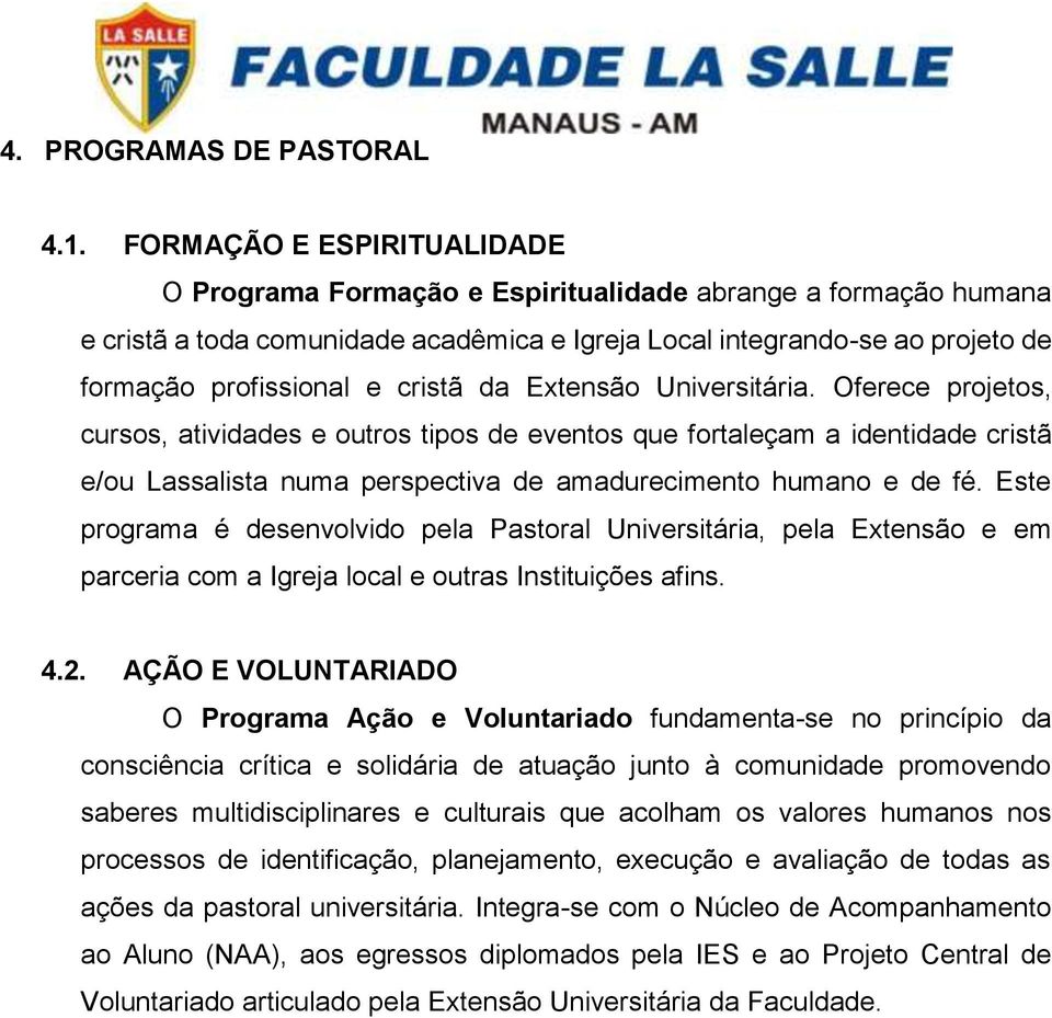 cristã da Extensão Universitária. Oferece projetos, cursos, atividades e outros tipos de eventos que fortaleçam a identidade cristã e/ou Lassalista numa perspectiva de amadurecimento hum e de fé.