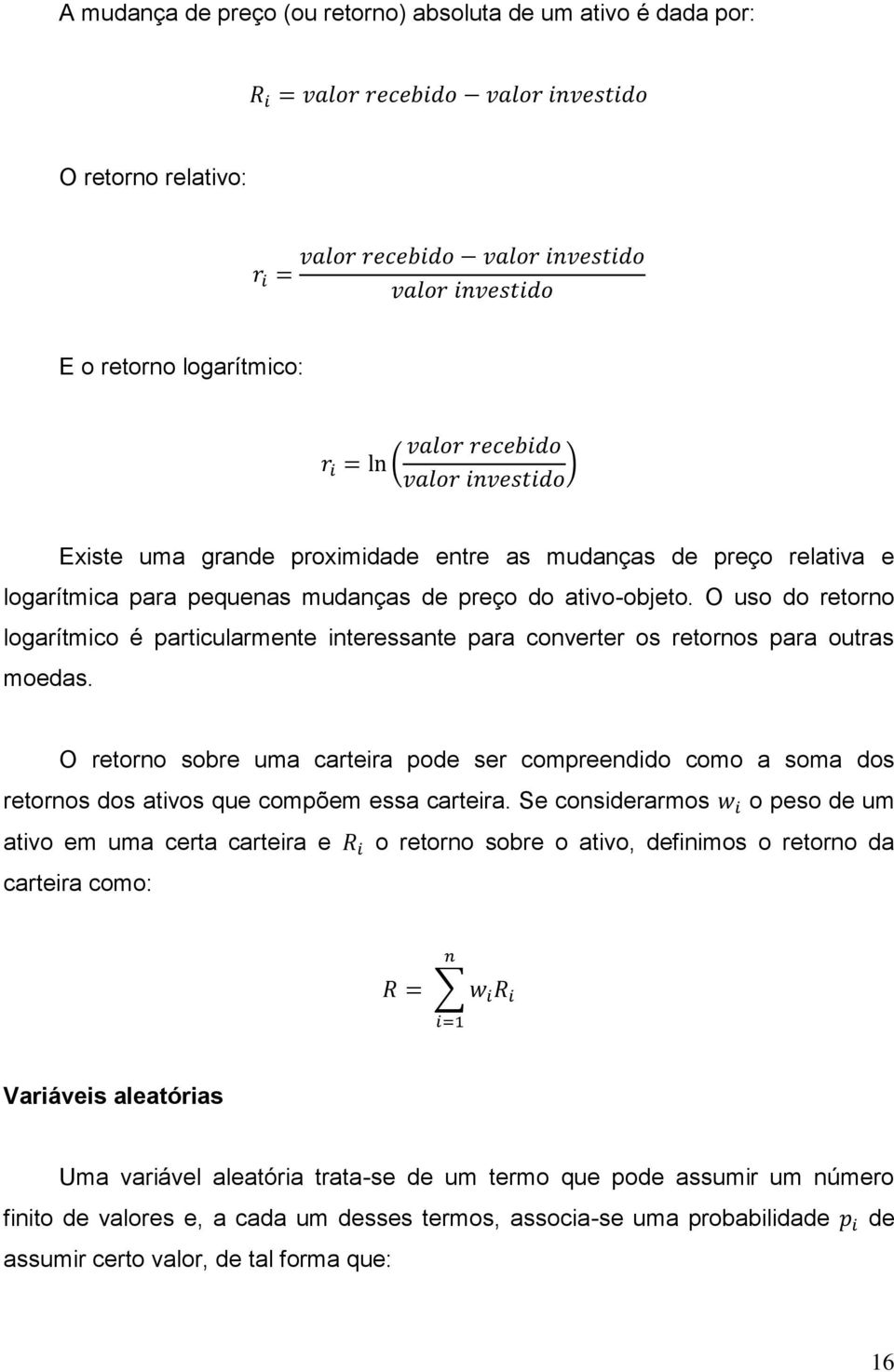 O uso do retorno logarítmico é particularmente interessante para converter os retornos para outras moedas.