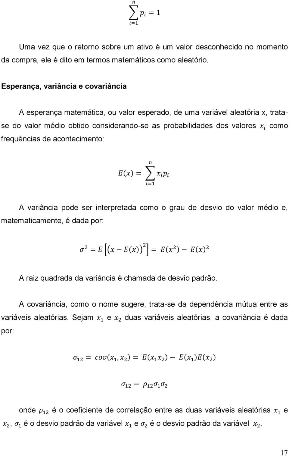 frequências de acontecimento: n E(x) = x i p i i=1 A variância pode ser interpretada como o grau de desvio do valor médio e, matematicamente, é dada por: σ 2 = E [(x E(x)) 2 ] = E(x 2 ) E(x) 2 A raiz