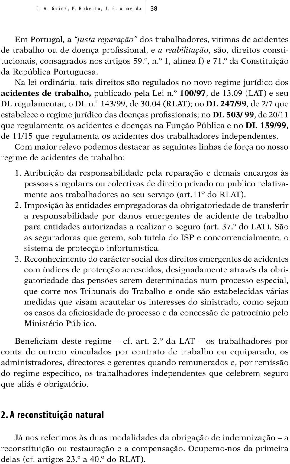 º, n.º 1, alínea f) e 71.º da Constituição da República Portuguesa. Na lei ordinária, tais direitos são regulados no novo regime jurídico dos acidentes de trabalho, publicado pela Lei n.