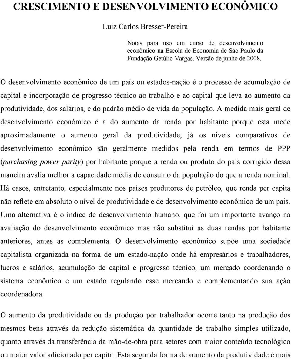 O desenvolvimento econômico de um país ou estados-nação é o processo de acumulação de capital e incorporação de progresso técnico ao trabalho e ao capital que leva ao aumento da produtividade, dos