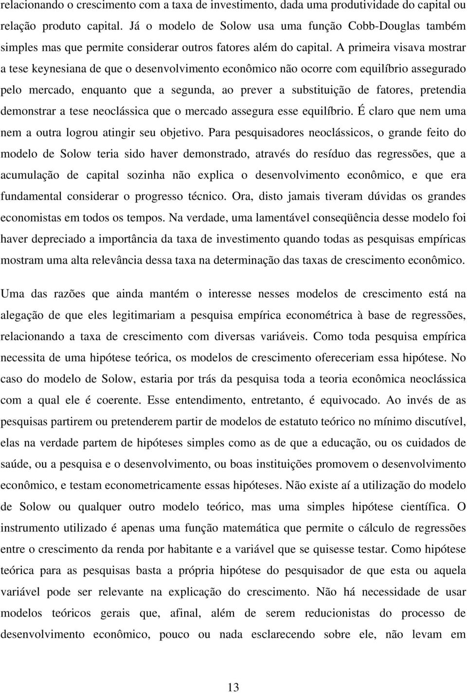 A primeira visava mostrar a tese keynesiana de que o desenvolvimento econômico não ocorre com equilíbrio assegurado pelo mercado, enquanto que a segunda, ao prever a substituição de fatores,