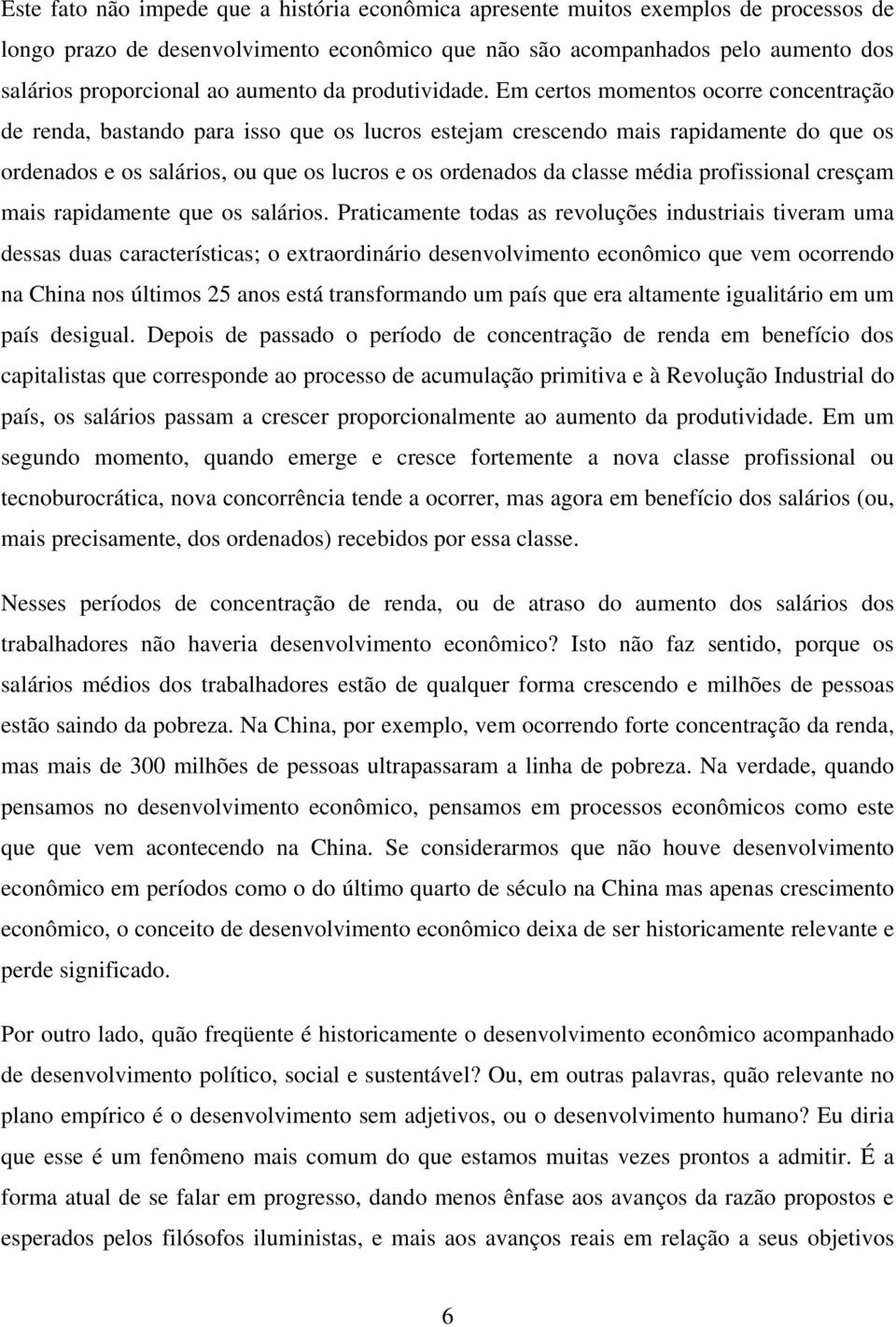 Em certos momentos ocorre concentração de renda, bastando para isso que os lucros estejam crescendo mais rapidamente do que os ordenados e os salários, ou que os lucros e os ordenados da classe média