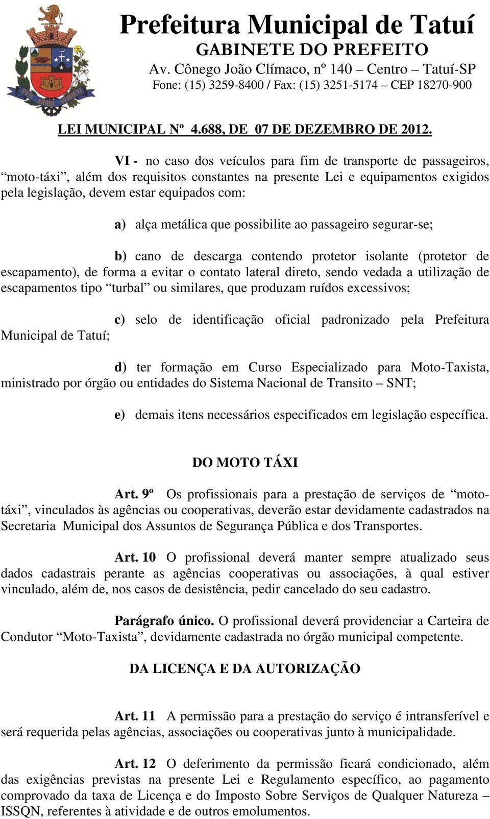 escapamentos tipo turbal ou similares, que produzam ruídos excessivos; c) selo de identificação oficial padronizado pela Prefeitura Municipal de Tatuí; d) ter formação em Curso Especializado para