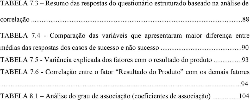 sucesso...90 TABELA 7.5 - Variância explicada dos fatores com o resultado do produto...93 TABELA 7.