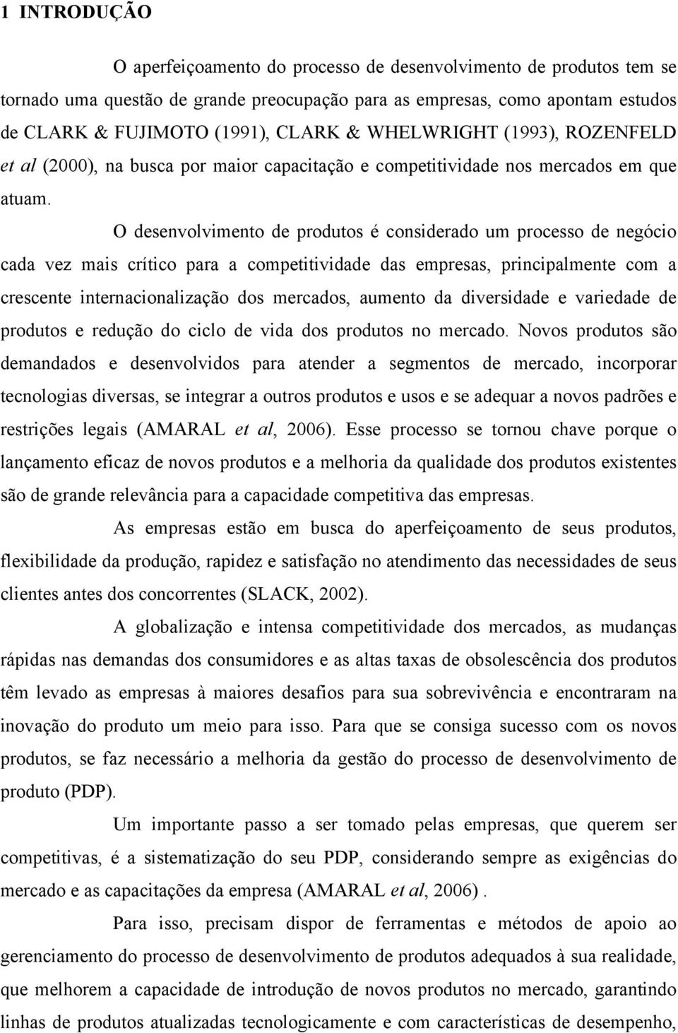 O desenvolvimento de produtos é considerado um processo de negócio cada vez mais crítico para a competitividade das empresas, principalmente com a crescente internacionalização dos mercados, aumento