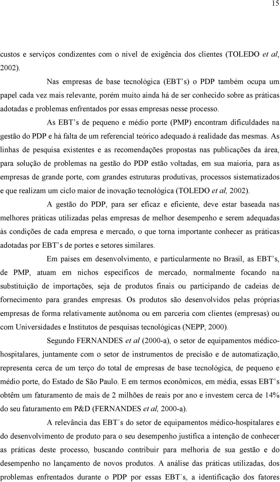 empresas nesse processo. As EBT s de pequeno e médio porte (PMP) encontram dificuldades na gestão do PDP e há falta de um referencial teórico adequado à realidade das mesmas.