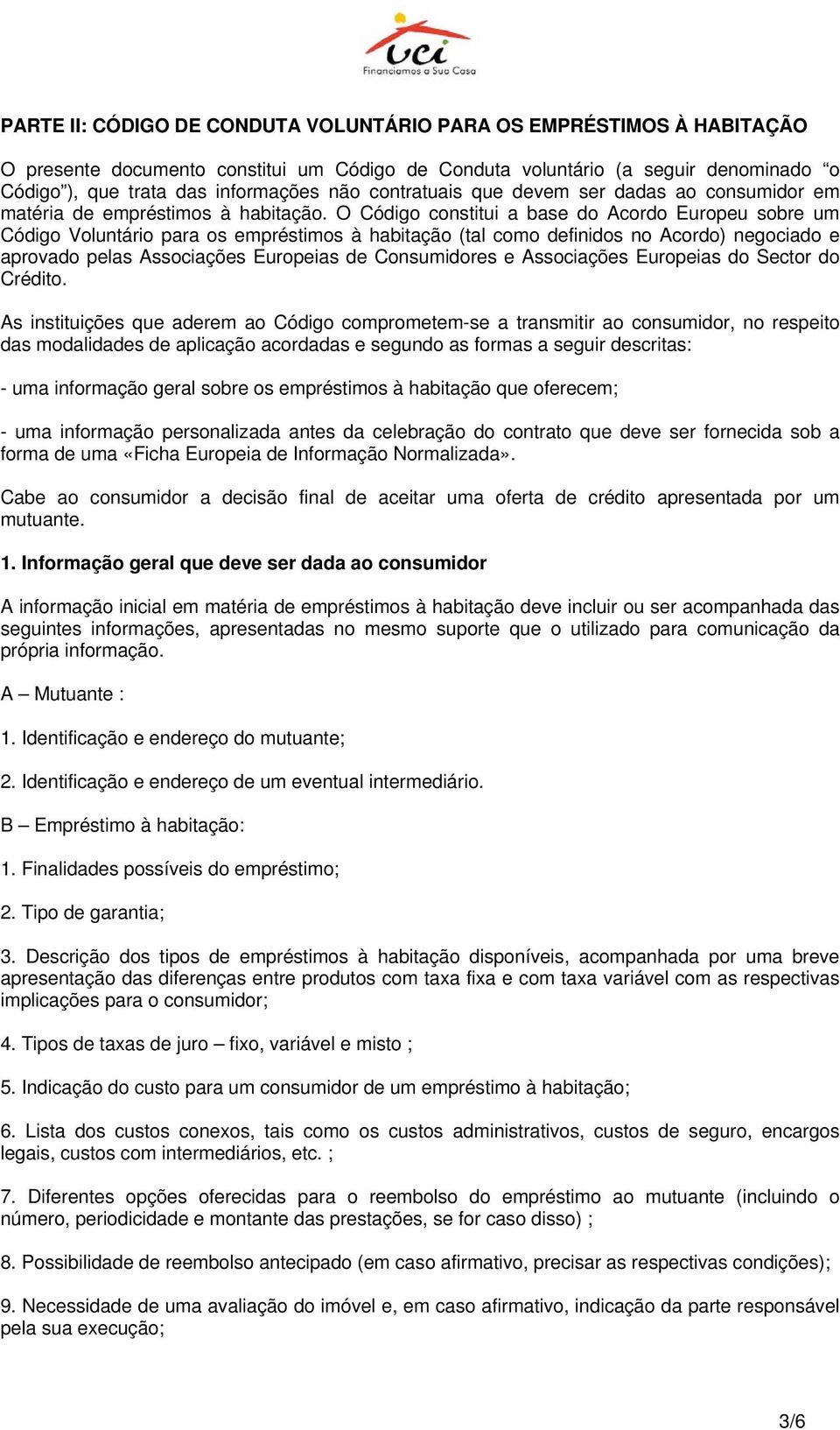 O Código constitui a base do Acordo Europeu sobre um Código Voluntário para os empréstimos à habitação (tal como definidos no Acordo) negociado e aprovado pelas Associações Europeias de Consumidores