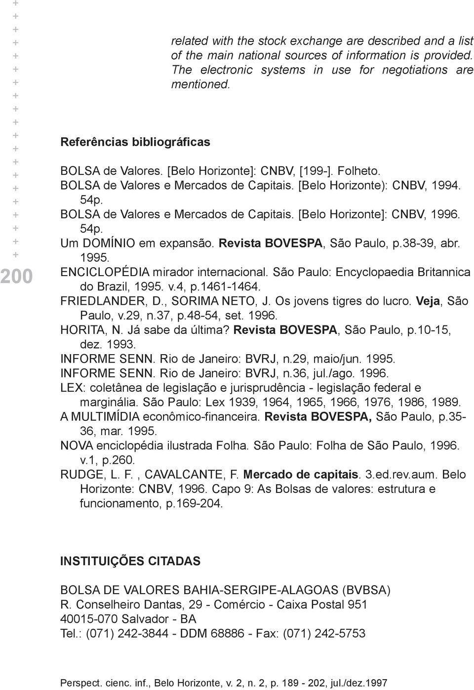 BOLSA de Valores e Mercados de Capitais. [Belo Horizonte]: CNBV, 1996. 54p. Um DOMÍNIO em expansão. Revista BOVESPA, São Paulo, p.38-39, abr. 1995. ENCICLOPÉDIA mirador internacional.