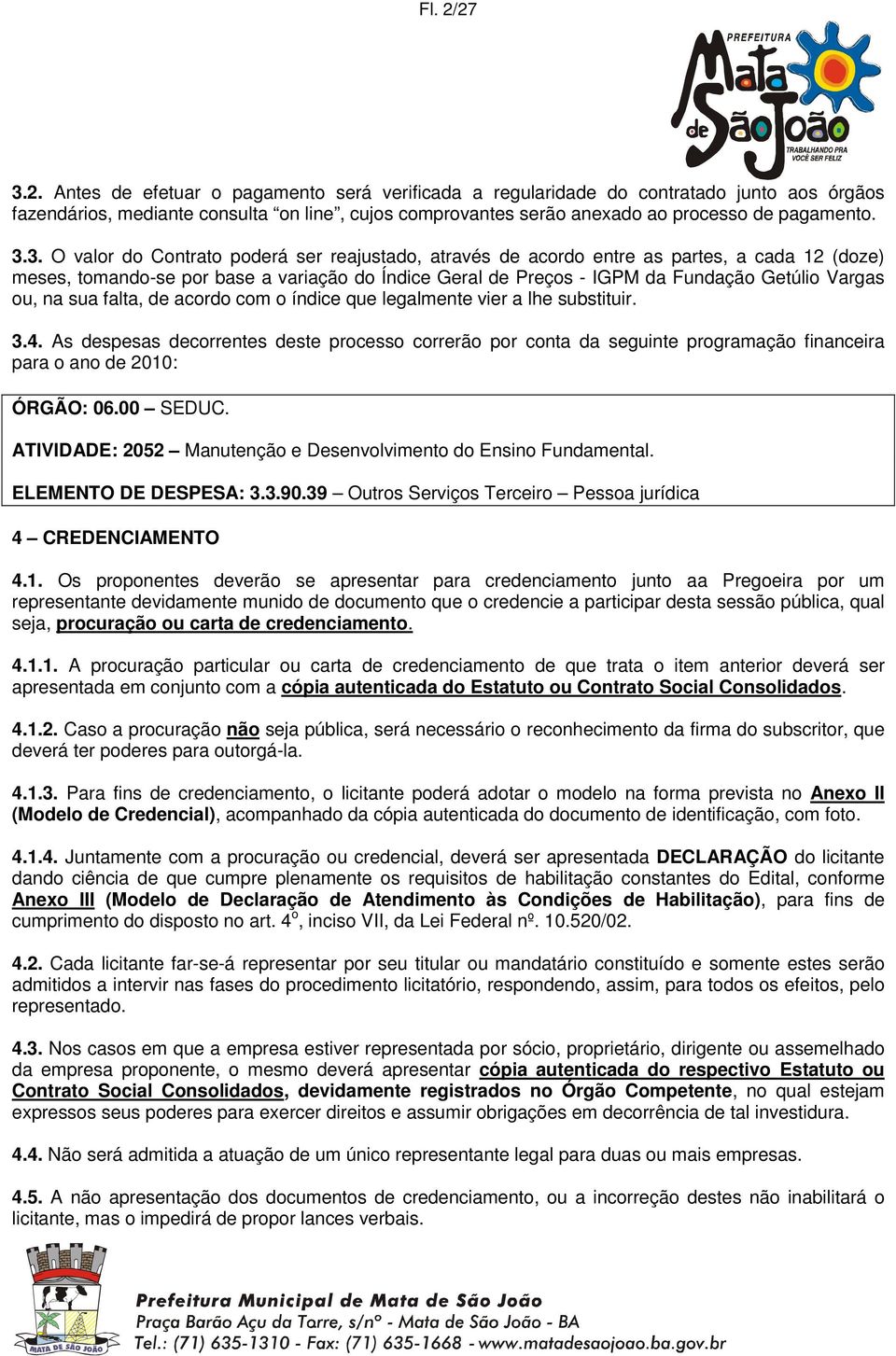 ou, na sua falta, de acordo com o índice que legalmente vier a lhe substituir. 3.4.