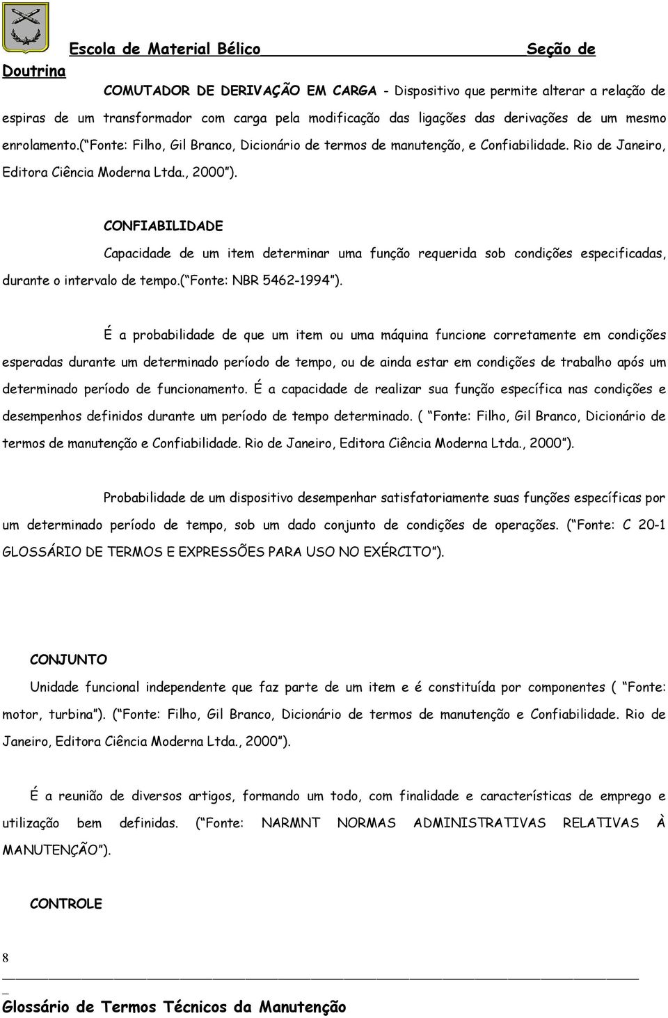 CONFIABILIDADE Capacidade de um item determinar uma função requerida sob condições especificadas, durante o intervalo de tempo.( Fonte: NBR 5462-1994 ).