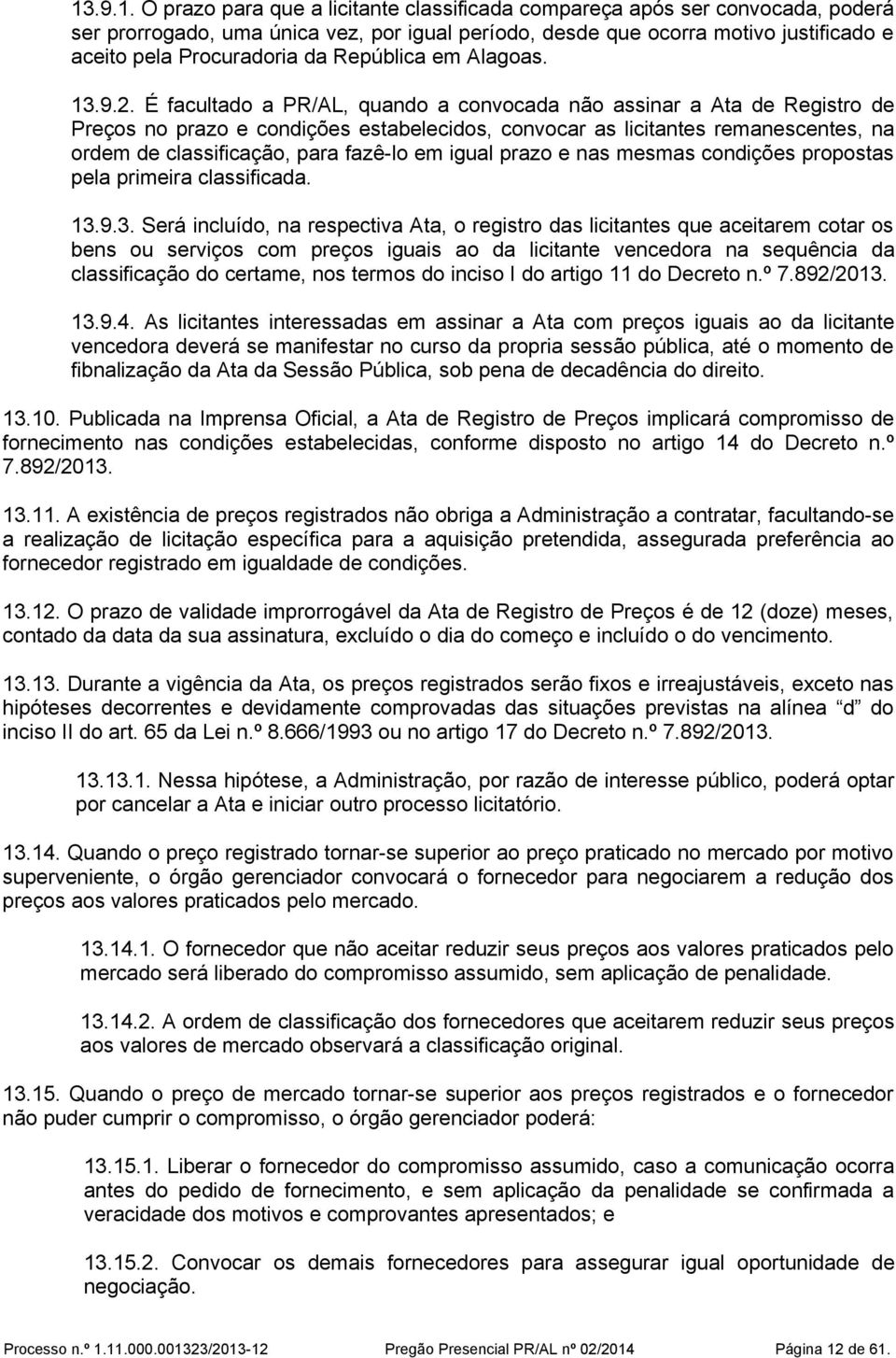 É facultado a PR/AL, quando a convocada não assinar a Ata de Registro de Preços no prazo e condições estabelecidos, convocar as licitantes remanescentes, na ordem de classificação, para fazê-lo em