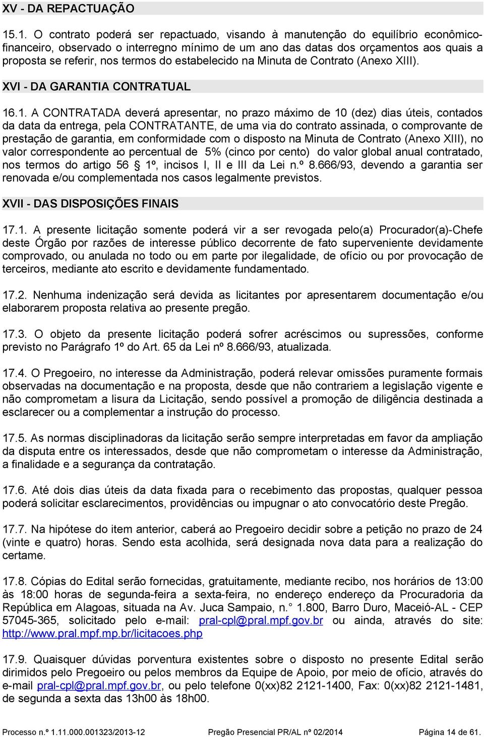 termos do estabelecido na Minuta de Contrato (Anexo XIII). XVI - DA GARANTIA CONTRATUAL 16