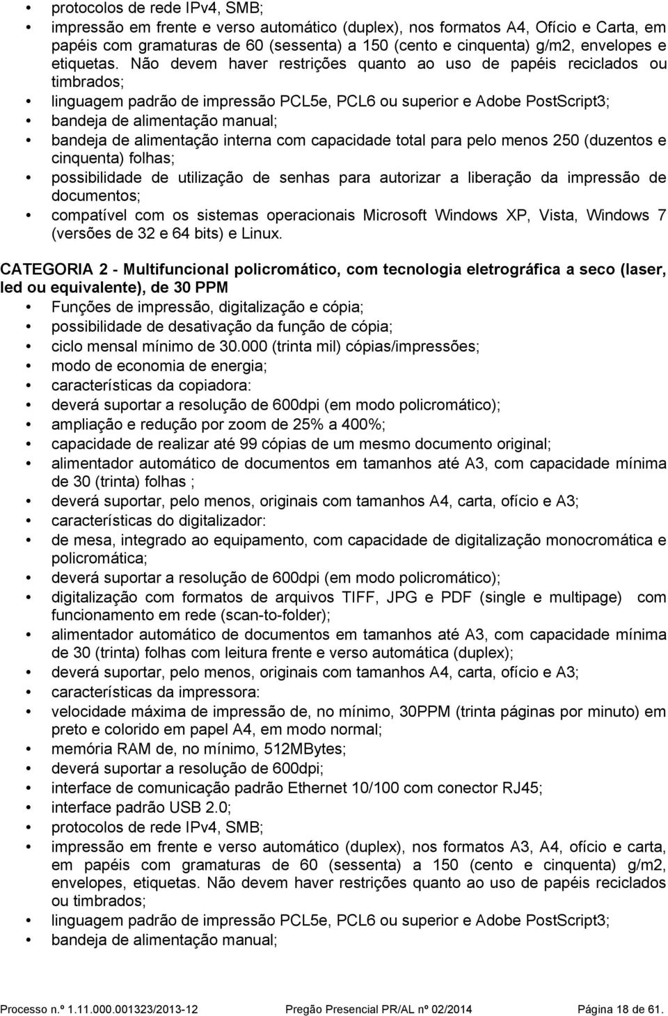 Não devem haver restrições quanto ao uso de papéis reciclados ou timbrados; linguagem padrão de impressão PCL5e, PCL6 ou superior e Adobe PostScript3; bandeja de alimentação manual; bandeja de