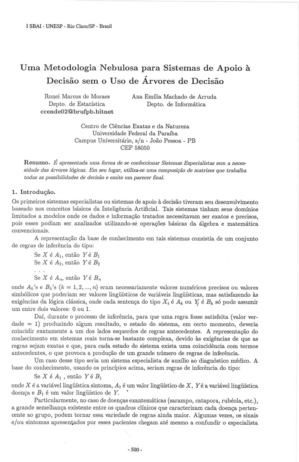 É apresentada uma forma de se confeccionar Sistemas Especialistas sem a necessidade das árvores lógicas.