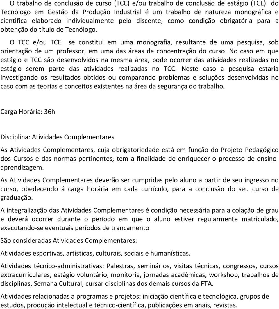 O TCC e/ou TCE se constitui em uma monografia, resultante de uma pesquisa, sob orientação de um professor, em uma das áreas de concentração do curso.