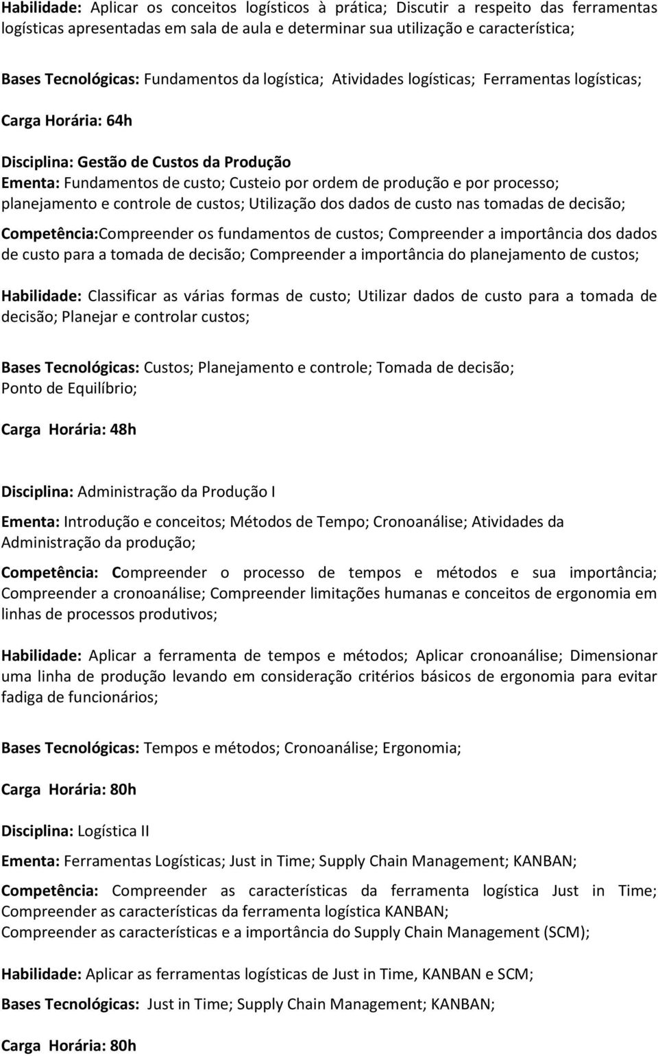 planejamento e controle de custos; Utilização dos dados de custo nas tomadas de decisão; Competência:Compreender os fundamentos de custos; Compreender a importância dos dados de custo para a tomada