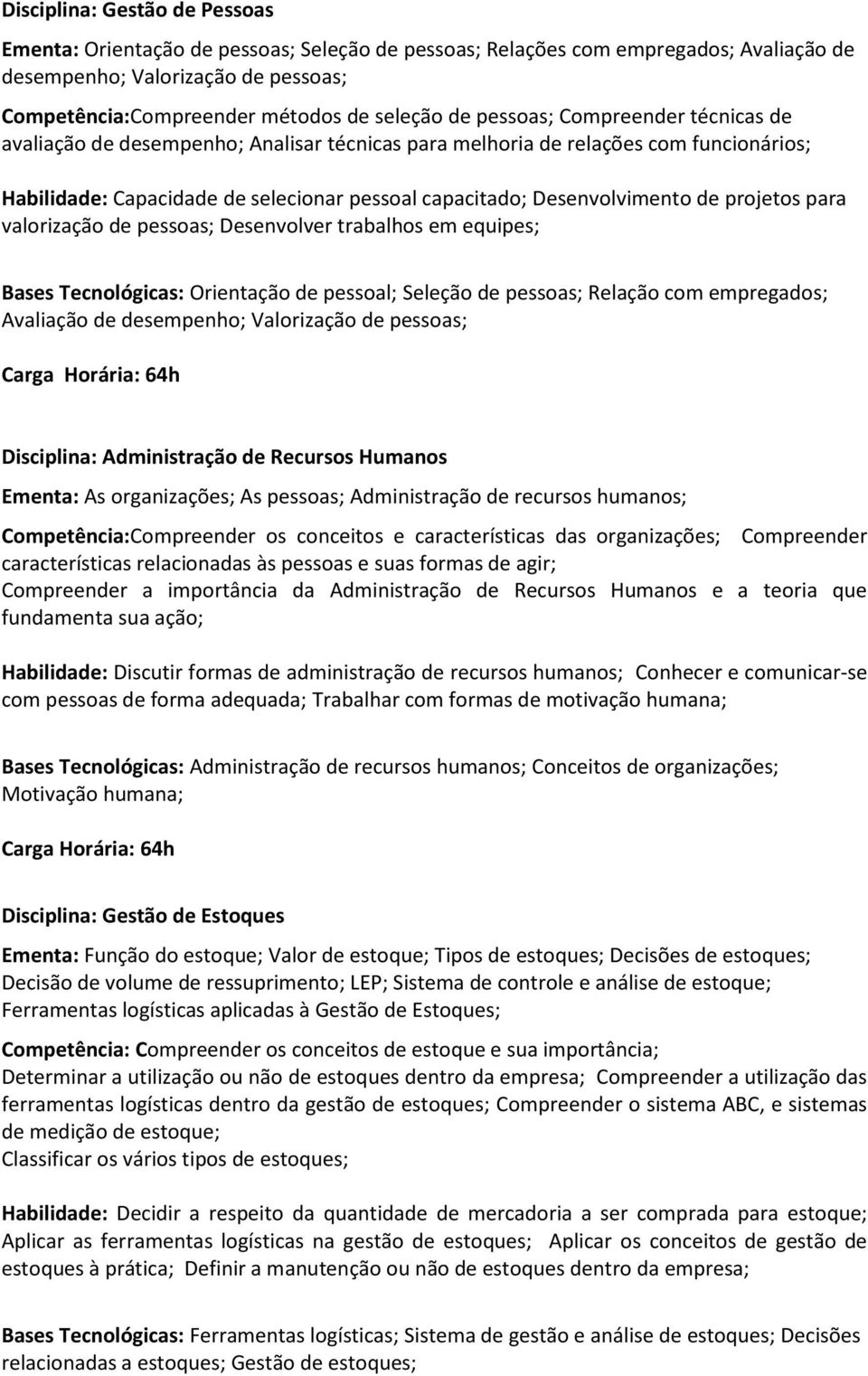 projetos para valorização de pessoas; Desenvolver trabalhos em equipes; Bases Tecnológicas: Orientação de pessoal; Seleção de pessoas; Relação com empregados; Avaliação de desempenho; Valorização de