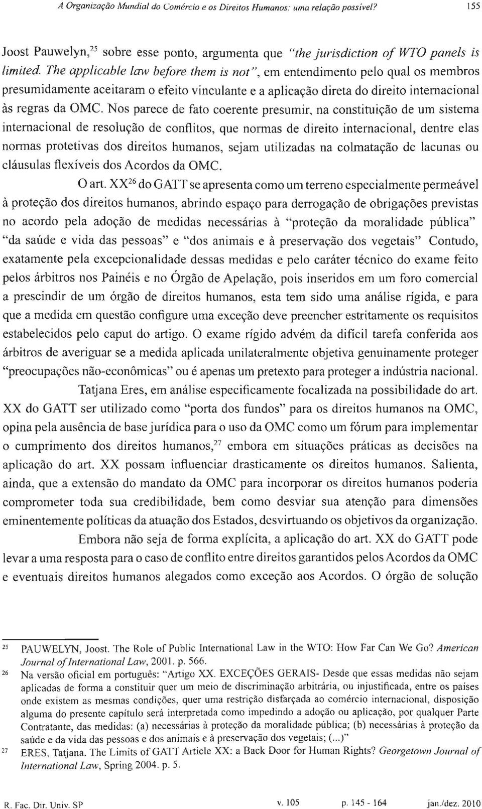 Nos parece de fato coerente presumir, na constituição de um sistema internacional de resolução de conflitos, que normas de direito internacional, dentre elas normas protetivas dos direitos humanos,