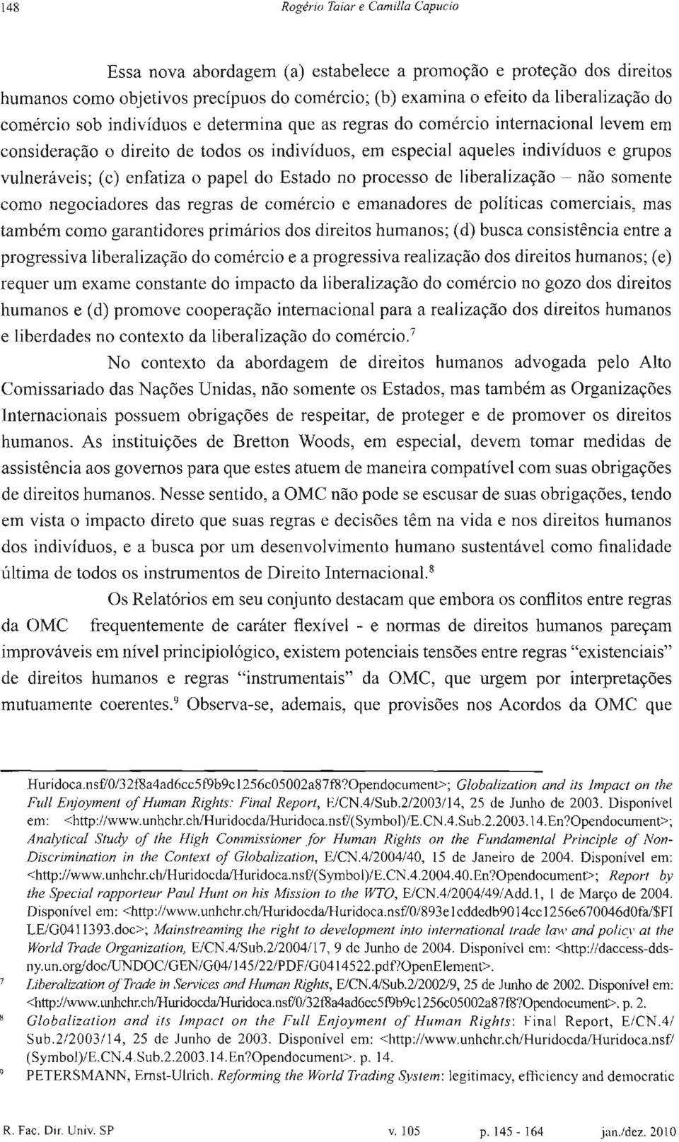 papel do Estado no processo de liberalização - não somente como negociadores das regras de comércio e emanadores de políticas comerciais, mas também como garantidores primários dos direitos humanos;