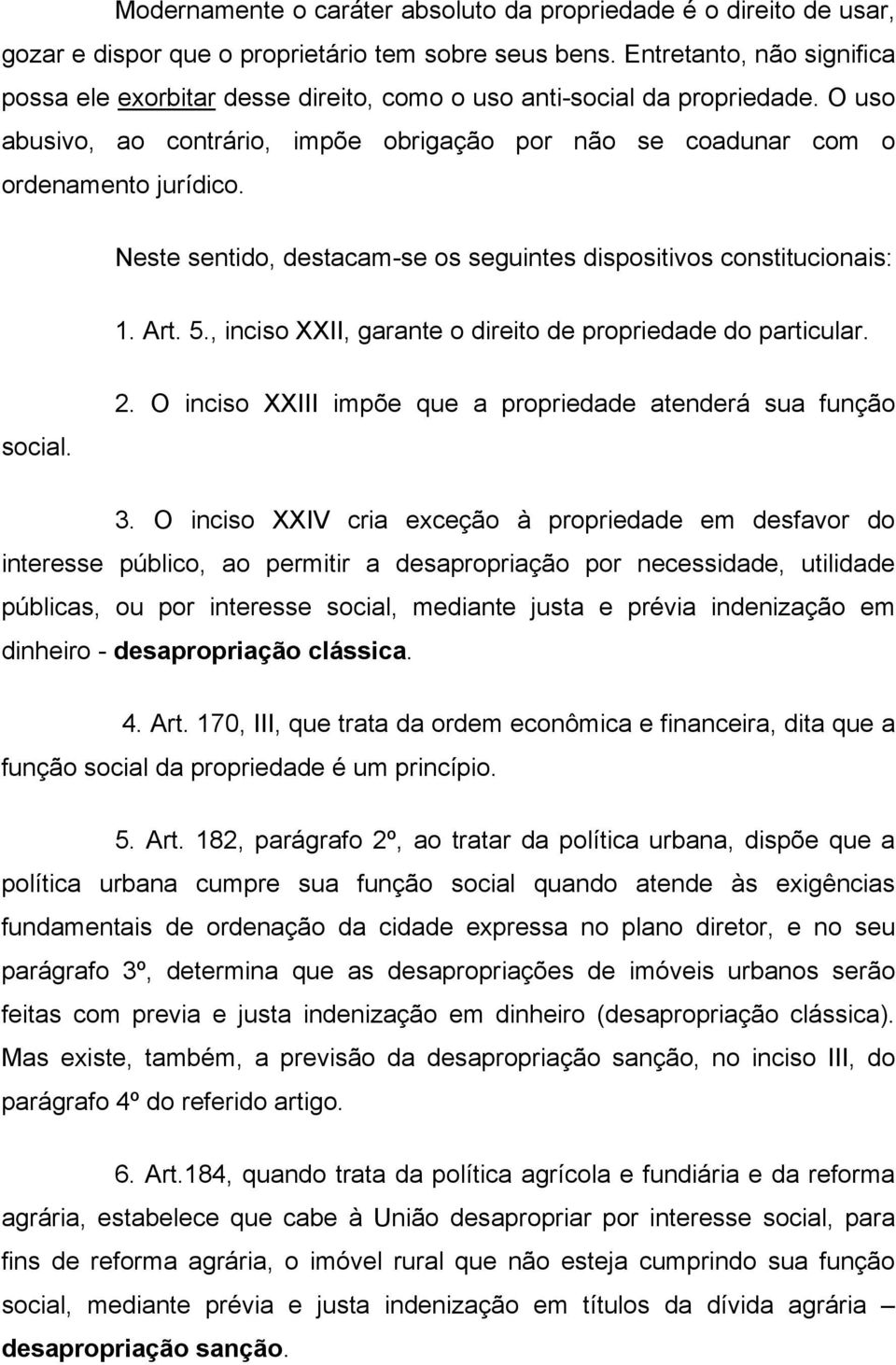 Neste sentido, destacam-se os seguintes dispositivos constitucionais: 1. Art. 5., inciso XXII, garante o direito de propriedade do particular. social. 2.