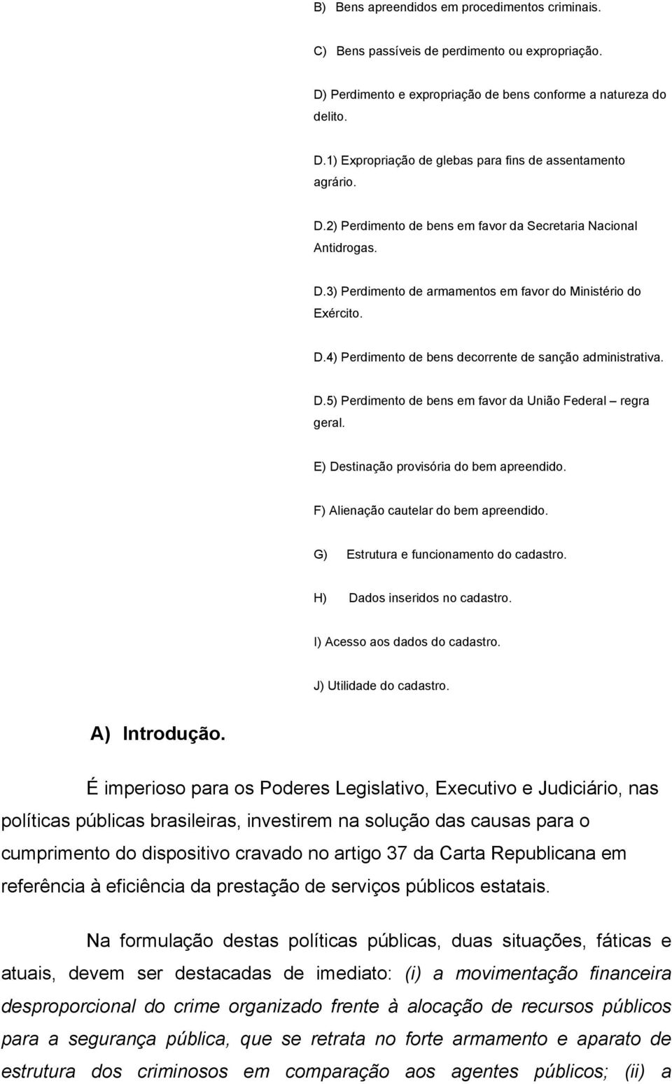 E) Destinação provisória do bem apreendido. F) Alienação cautelar do bem apreendido. G) Estrutura e funcionamento do cadastro. H) Dados inseridos no cadastro. I) Acesso aos dados do cadastro.